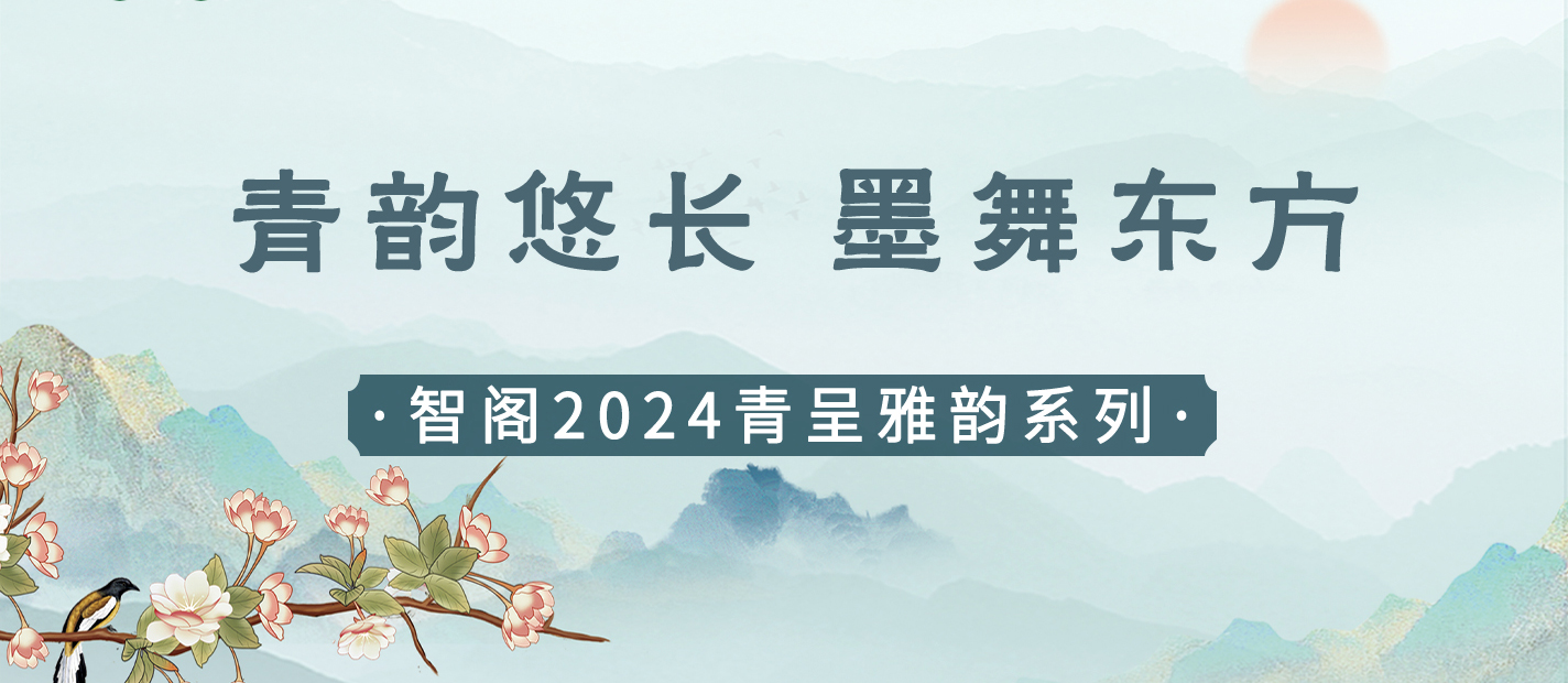 新品發(fā)布 | 青韻悠長(zhǎng)，墨舞東方-智閣2024青呈雅韻系列重磅上新